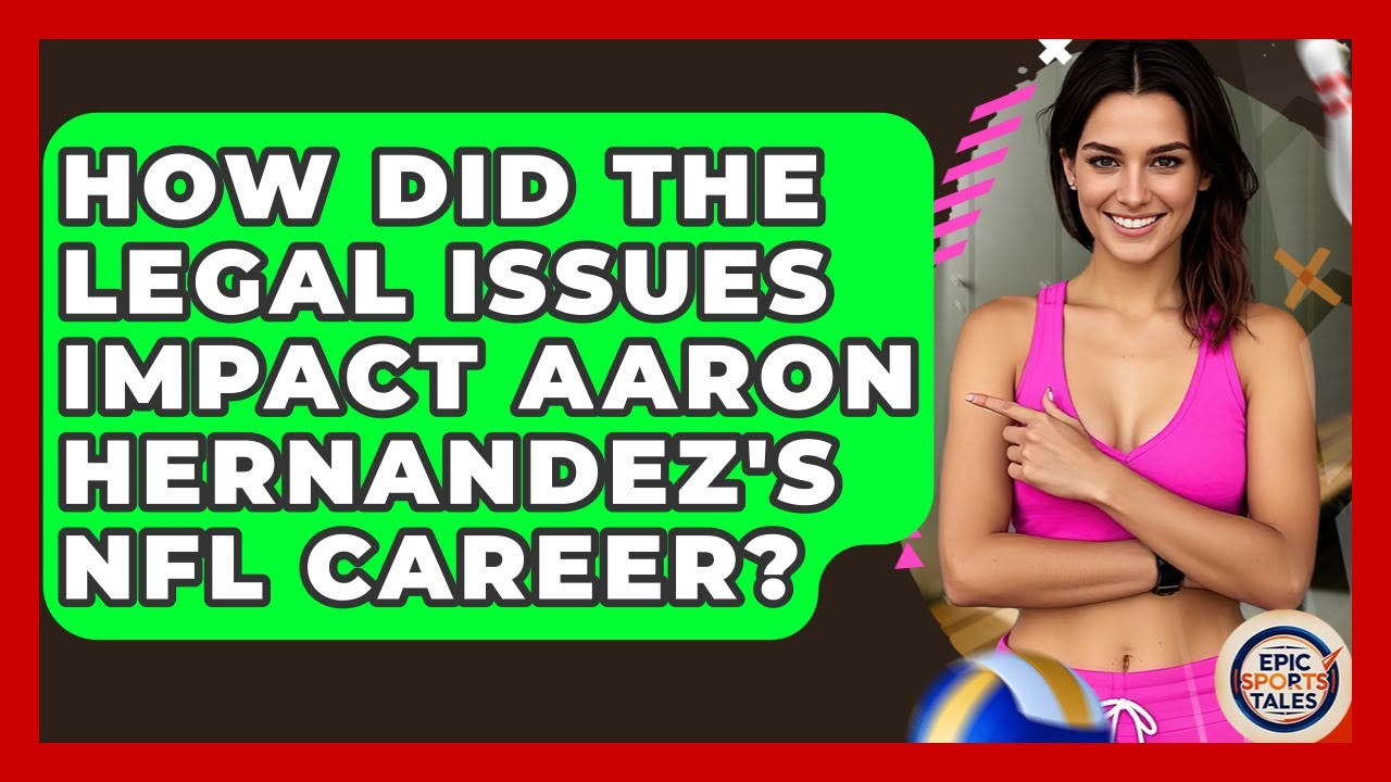 How Did The Legal Issues Impact Aaron Hernandez's NFL Career? - Epic Sports Tales