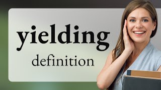 Yielding — YIELDING definition