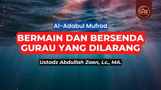 Bermain Dan Bersenda Gurau Yang Dilarang (Hadits 241) - Ustadz Abdullah Zaen, Lc., MA.