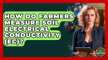 How Do Farmers Measure Soil Electrical Conductivity (EC)? - The World of Agriculture