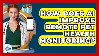 How Does AI Improve Remote Pet Health Monitoring? - TeleVet Talk