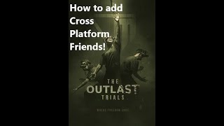 How to add cross platform friends in The Outlast Trials!