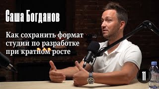 Саша Богданов: Как сохранить формат студии по разработке при кратном росте