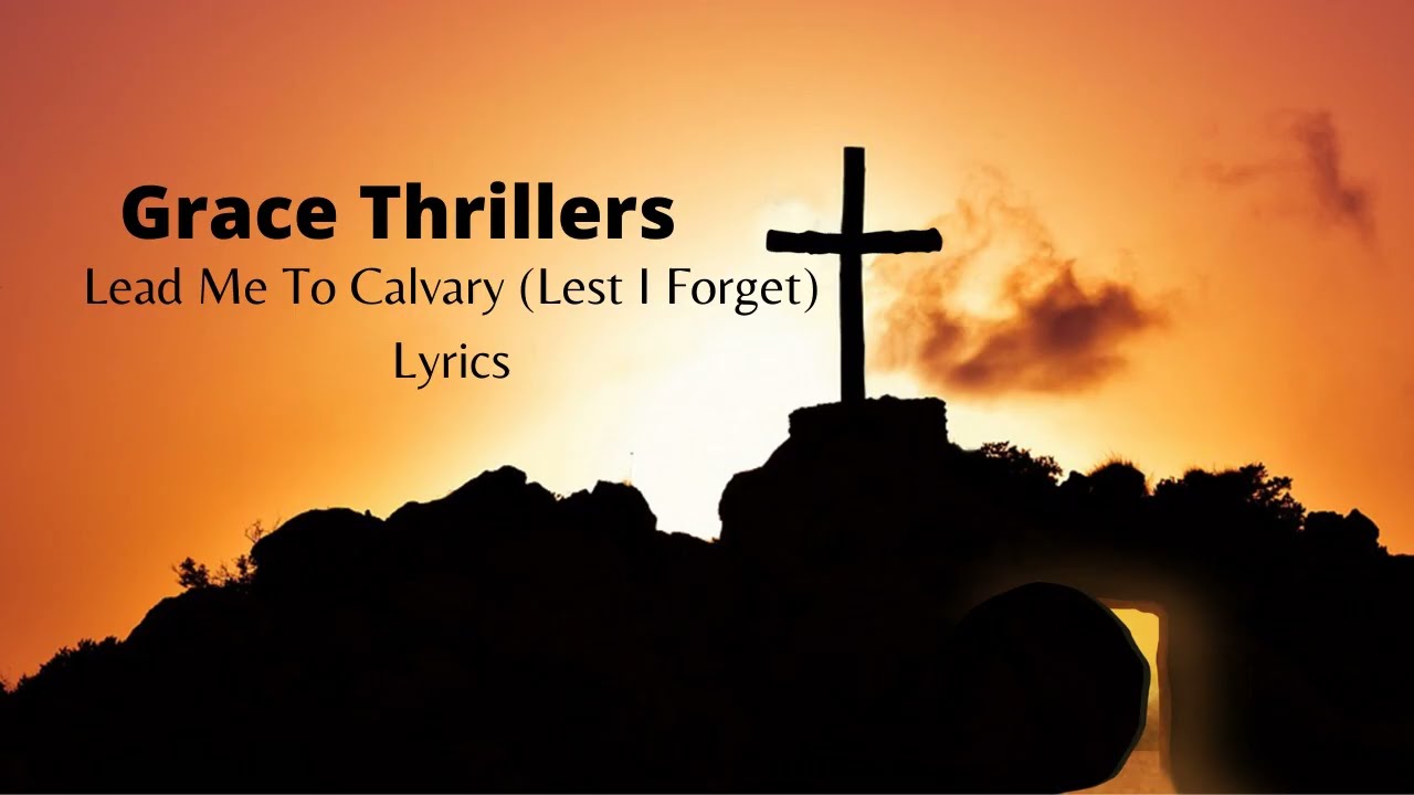 Lead Me to Calvary  Lest I Forget Lyrics   Grace Thrillers