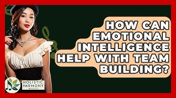 How Can Emotional Intelligence Help With Team Building? - Holistic Harmony Music