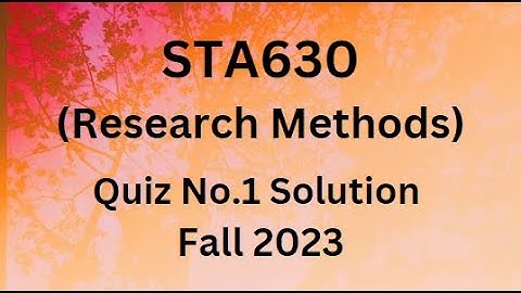 STA630 (Research Methods) Quiz No.1 Solution Fall 2023