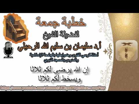 خطبة جمعة الشيخ سليمان الرحيلي إن الله يرضى لكم ثلاث ا