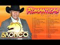 BRONCO ÉXITOS SUS MEJORES CANCIONES - BRONCO MIX ROMÁNTICAS LO MEJOR DE BRONCO