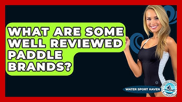 What Are Some Well Reviewed Paddle Brands? - Water Sports Haven