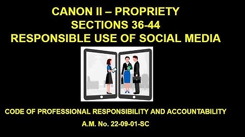 Canon 2 Part 5 - Sec 36-44 Responsible Use of Media CODE OF PROF. RESPONSIBILITY & ACCOUNTABILITY