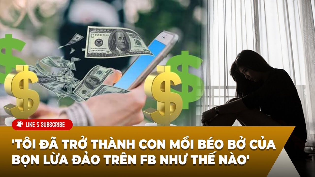Outline Video 🔴LIVE: 'Tôi đã trở thành con mồi béo bở của bọn lừa đảo trên FB như thế nào'