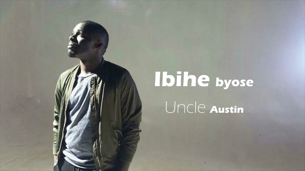 IBIHE BYOSE BY Uncle AUSTIN