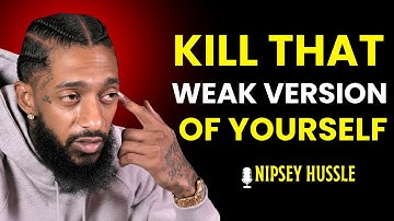 🔥 Kill That Weak Version of Yourself | NIPSEY HUSSLE