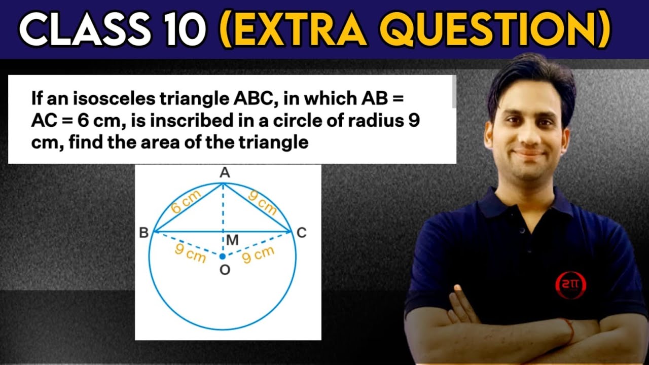 If an isosceles triangle ABC, in which AB = AC = 6 cm, is inscribed in a circle of radius 9 cm, find
