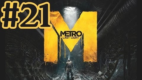 Metro Last Light Walkthrough Part 21 With Commentary - PC Gameplay 1080P
