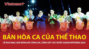 Khai mạc Giải bóng đá Công an ASEAN 2025: “Bản hòa ca của thể thao, nghệ thuật và tình hữu nghị”