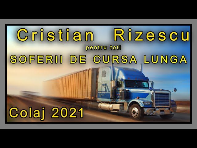 Cristian Rizescu - Pentru toti Soferii de Cursa lunga ❌COLAJ  2021❌ class=