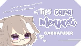 ꒰ tips | cara menjadi gachatuber ! | gachatips ꒱