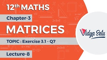CBSE/NCERT Class 12 Maths Chapter 3, Matrices: Exercise 3.1 - Q7, Lecture-8