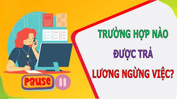 Trường Hợp Nào Được Trả Lương Ngừng Việc? ▶️ KIẾN THỨC HỮU ÍCH