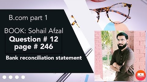 Bank reconciliation statement B.com Sohail Afzal. Question # 12 By Faisal Azam