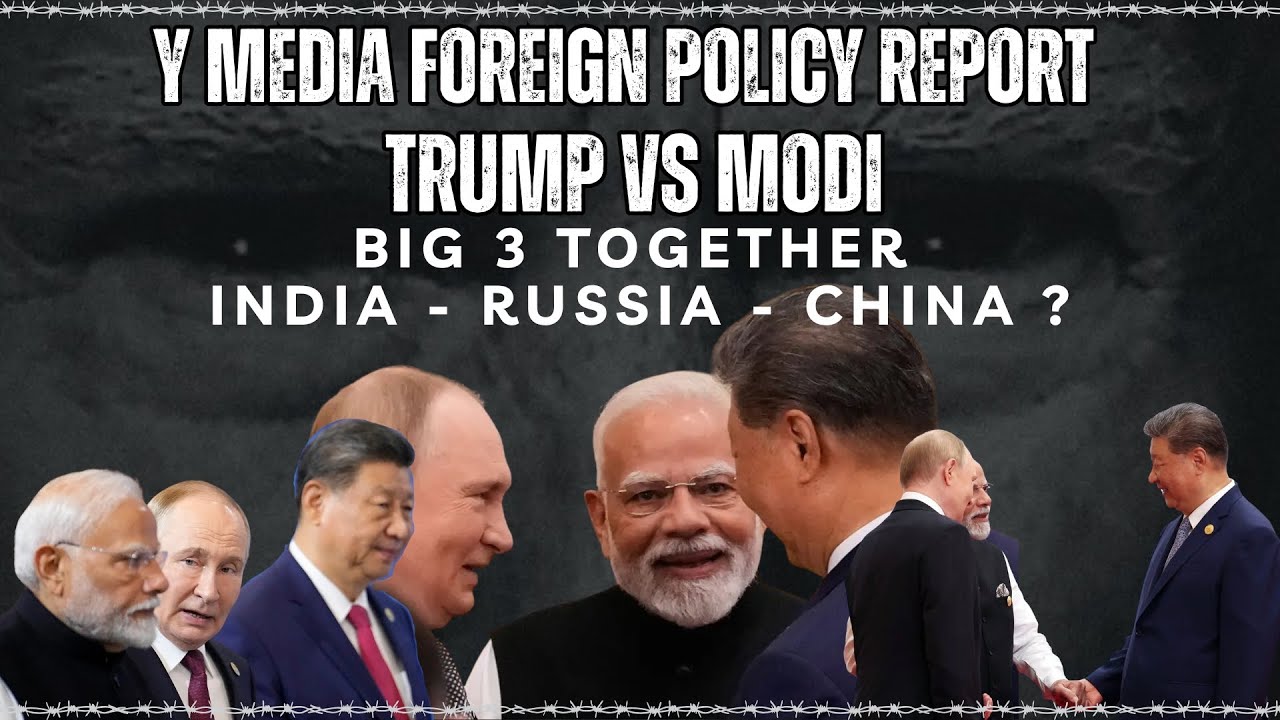 Y MEDIA FOREIGN POLICY REPORT - TRUMP vs MODI - BIG 3 TOGETHER- INDIA -RUSSIA- CHINA ?