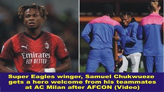 Super Eagles Samuel Chukwueze gets a hero welcome from his teammates at AC Milan after AFCON (Video)