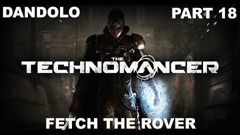 The Technomancer - Gameplay - (Ps4) - Part 18 - Dandolo - Fetch The Rover