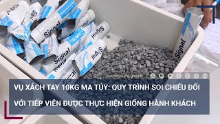 Vụ xách tay 10kg ma túy: Quy trình soi chiếu hành lý của tiếp viên thực hiện thế nào?| VTC Tin mới