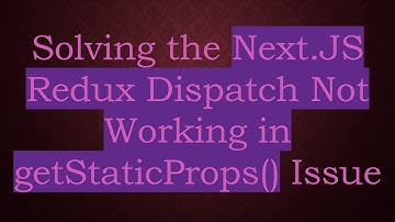 Solving the Next.JS Redux Dispatch Not Working in getStaticProps() Issue