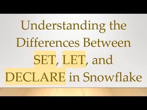 Understanding the Differences Between SET, LET, and DECLARE in Snowflake