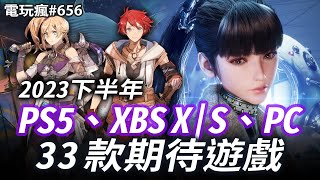 電玩瘋#656 爆量遊戲潮！2023 下半年 33 款 PS5、PC、XBS X|S 期待遊戲！