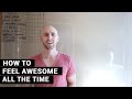 How To Feel AWESOME All The Time