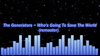 The Generators ~ Who&#39;s Going To Save The World (remaster)