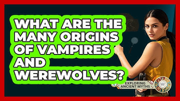 What Are The Many Origins Of Vampires And Werewolves? - Exploring Ancient Myths
