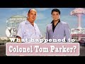 What happened to Colonel Tom Parker? ( Elvis' Manager )