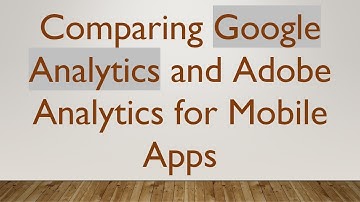 Comparing Google Analytics and Adobe Analytics for Mobile Apps