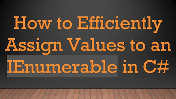 How to Efficiently Assign Values to an IEnumerable in C#