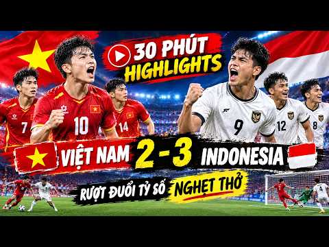 🔴 BÓNG ĐÁ NAM | 30 PHÚT HIGHLIGHTS | VIỆT NAM 2 - 3 INDONESIA | RƯỢT ĐUỔI TỶ SỐ NGHẸT THỞ