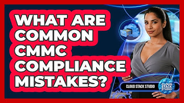 What Are Common CMMC Compliance Mistakes?