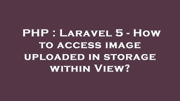 PHP : Laravel 5 - How to access image uploaded in storage within View?