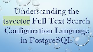 Understanding the tsvector Full Text Search Configuration Language in PostgreSQL