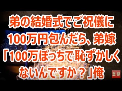 弟の結婚式でご祝儀に100万円包んだら 弟嫁 100万ぽっちで恥ずかしくないんですか 俺 えっ 結果ｗｗｗｗ Youtube