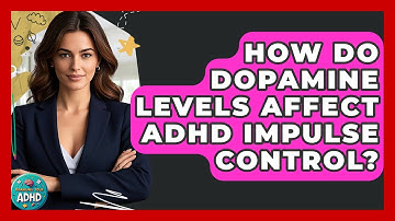 How Do Dopamine Levels Affect ADHD Impulse Control? - Managing Your ADHD