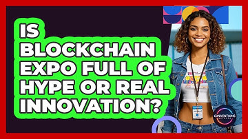 Is Blockchain Expo Full Of Hype Or Real Innovation? - Conventions Network