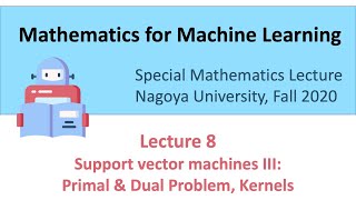 Mathematics for Machine Learning - Lecture 8: SVM III - Primal & Dual problem, Kernels