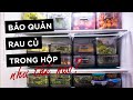 CÁCH BẢO QUẢN RAU TRONG HỘP ĐỂ CẢ TUẦN KHÔNG HỎNG