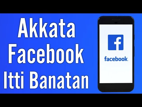 Akkata Facebook itti Banatan How to Create Facebook Account
