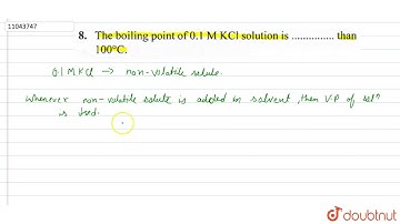 The boiling point of `0.1 M KCl` solution is ………..than `100^(@)C`.