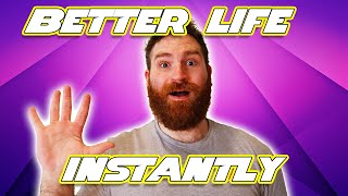 CHANGE these 5 things for a BETTER LIFE! INSTANTLY!